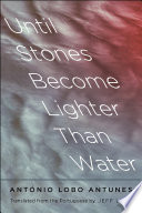 Until stones become lighter than water / Antonio Lobo Antunes ; translated from the Portuguese by Jeff Love.