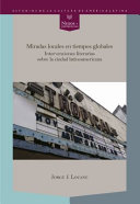 Miradas locales en tiempos globales : intervenciones literarias sobre la ciudad latinoamericana /