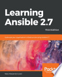 Learning Ansible 2.7 : Automate Your Organization's Infrastructure Using Ansible 2.7 /