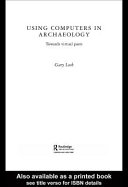 Using computers in archaeology : towards virtual pasts /