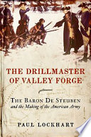 The drillmaster of Valley Forge : the Baron de Steuben and the making of the American Army / Paul Lockhart.