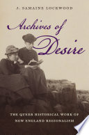 Archives of desire : the queer historical work of New England regionalism / J. Samaine Lockwood.