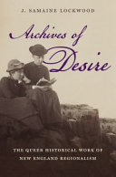 Archives of desire : the queer historical work of New England regionalism / J. Samaine Lockwood.