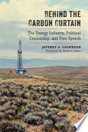 Behind the carbon curtain : the energy industry, political censorship, and free speech / Jeffrey A. Lockwood, foreword by Brianna Jones.