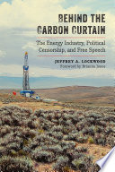 Behind the carbon curtain : the energy industry, political censorship, and free speech / Jeffrey A. Lockwood ; foreword by Brianna Jones.