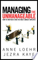 Managing the unmanageable : how to motivate even the most unruly employee /