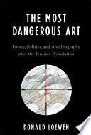 The most dangerous art : poetry, politics and autobiography after the Russian revolution /