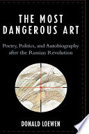 The most dangerous art : poetry, politics and autobiography after the Russian revolution /