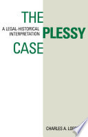 The Plessy case : a legal-historical interpretation / Charles A. Lofgren.
