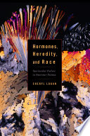 Hormones, heredity, and race spectacular failure in interwar Vienna / Cheryl A. Logan.