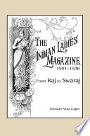 The Indian ladies' magazine, 1901-1938 : from Raj and Swaraj /