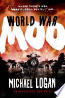 World War moo : an apocalypse cow novel / Michael Logan.