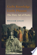 Guilty Knowledge, Guilty Pleasure : the Dirty Art of Poetry.