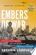 Embers of war : the fall of an empire and the making of America's Vietnam / Fredrik Logevall.