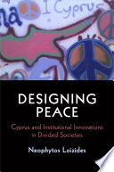 Designing peace : Cyprus and institutional innovations in divided societies / Neophytos Loizides.