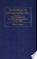 Innovation in ethnographic film : from innocence to self-consciousness, 1955-85 /