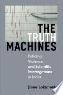 The truth machines : policing, violence and scientific interrogations in India / Jinee Lokaneeta.
