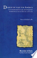 Diarios de viaje por America : un instrumento del reformismo borbonico en el Rio de la Plata /