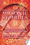 The secret power of Masonic symbols : the influence of ancient symbols on the pivotal moments in history and an encyclopedia of all the key Masonic symbols /