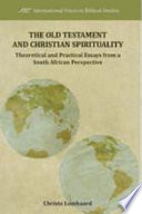 The Old Testament and Christian spirituality theoretical and practical essays from a South African perspective /