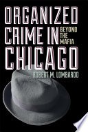 Organized crime in Chicago : beyond the Mafia / Robert M. Lombardo.