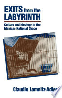 Exits from the labyrinth : culture and ideology in the Mexican national space / Claudio Lomnitz-Adler.