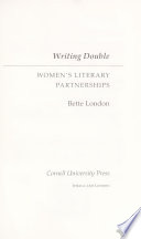 Writing double : women's literary partnerships / Bette London.