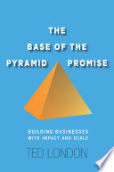 The base of the pyramid promise : building businesses with impact and scale /