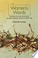 In women's words : violence and everyday life during the Indonesian occupation of East Timor, 1975-1999 /