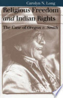 Religious freedom and Indian rights : the case of Oregon v. Smith / Carolyn N. Long.