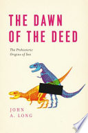 The dawn of the deed : the prehistoric origins of sex /