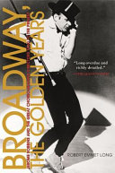 Broadway, the golden years : Jerome Robbins and the great choreographer-directors : 1940 to the present /