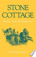 Stone Cottage : Pound, Yeats, and modernism / James Longenbach.