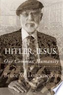 Hitler, Jesus, and our common humanity : a Jewish survivor interprets life, history, and the Gospels / Bruce W. Longenecker.
