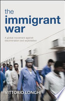 The immigrant war : a global movement against discrimination and exploitation / Vittorio Longhi.