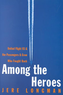 Among the heroes : United Flight 93 and the passengers and crew who fought back /