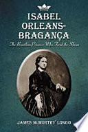 Isabel Orleans-Bragança : the Brazilian princess who freed the slaves /