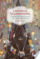 A nation of neighborhoods : imagining cities, communities, and democracy in postwar America / Benjamin Looker.
