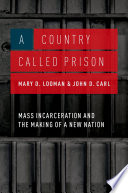 A country called prison : mass incarceration and the making of a new nation / Mary D. Looman, John D. Carl.