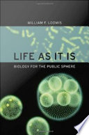Life as it is : biology for the public sphere / William F. Loomis.