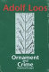 Ornament and crime : selected essays / Adolf Loos ; selected and with an introduction by Adolf Opel ; translated by Michael Mitchell.