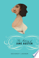 The making of Jane Austen / Devoney Looser.