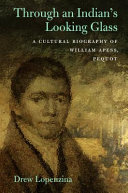 Through an Indian's looking-glass : a cultural biography of William Apess, Pequot /