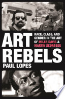 Art rebels : race, class, and gender in the art of Miles Davis and Martin Scorsese / Paul Lopes.