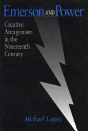 Emerson and power : creative antagonism in the nineteenth century / Michael Lopez.