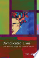 Complicated lives : girls, parents, drugs, and juvenile justice / Vera Lopez.