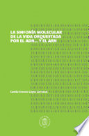 La sinfonia molecular de la vida, orquestada por el ADN... y el ARN / Camilo Lopez.