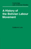 A history of the Bolivian labour movement, 1848-1971 / Guillermo Lora ; edited and abridged by Laurence Whitehead ; translated by Christine Whitehead.