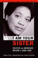 I am your sister : collected and unpublished writings of Audre Lorde /
