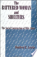 The battered woman and shelters : the social construction of wife abuse /